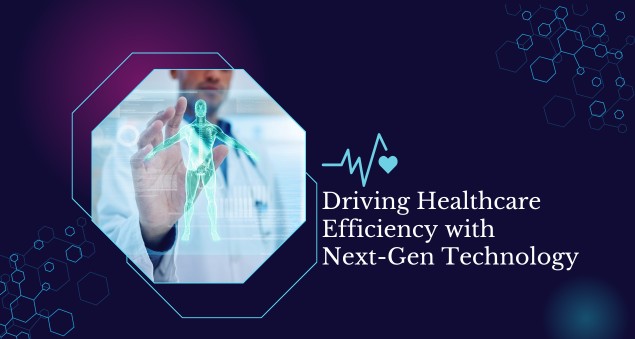 Driving Healthcare Efficiency with Next-Gen Technology